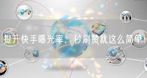 提升快手曝光率，秒刷赞就这么简单！