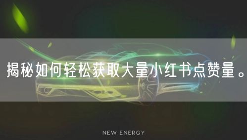 揭秘如何轻松获取大量小红书点赞量。